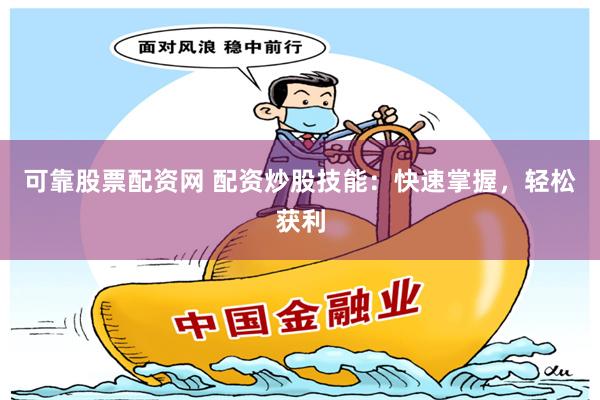 可靠股票配资网 配资炒股技能：快速掌握，轻松获利