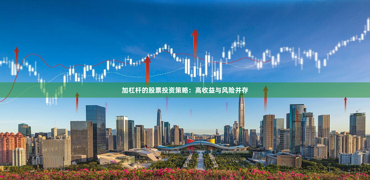加杠杆的股票投资策略：高收益与风险并存