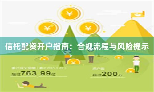 信托配资开户指南：合规流程与风险提示