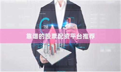 靠谱的股票配资平台推荐