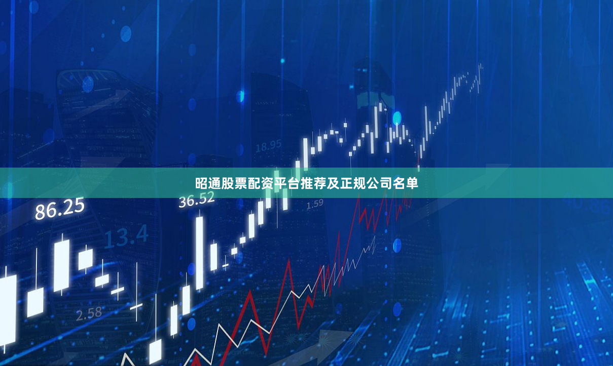 昭通股票配资平台推荐及正规公司名单