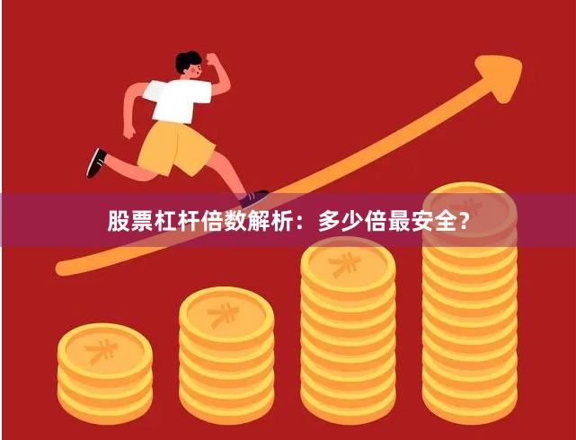 股票杠杆倍数解析：多少倍最安全？