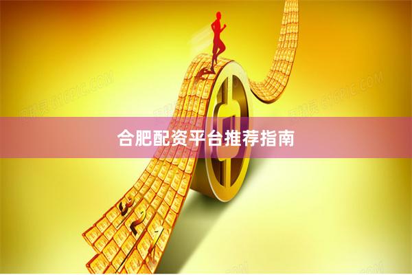 合肥配资平台推荐指南